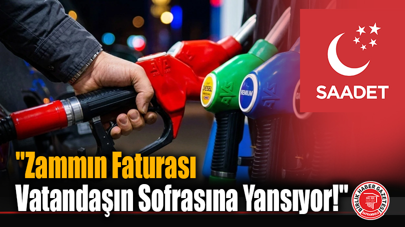 Saadet Partisi Karabük İl Başkanlığı’ndan Sert Mazot Tepkisi: “Zammın Faturası Vatandaşın Sofrasına Yansıyor!”