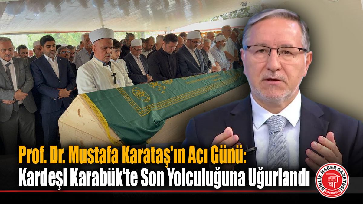 Prof. Dr. Mustafa Karataş’ın Acı Günü: Kardeşi Karabük’te Son Yolculuğuna Uğurlandı