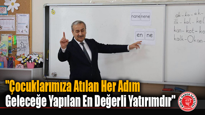 “Çocuklarımıza Atılan Her Adım Geleceğe Yapılan En Değerli Yatırımdır”