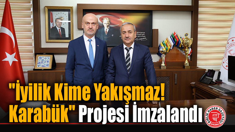 “İyilik Kime Yakışmaz! Karabük” Projesi İmzalandı