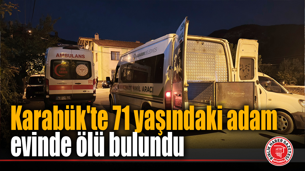 Karabük’te 71 yaşındaki adam evinde ölü bulundu