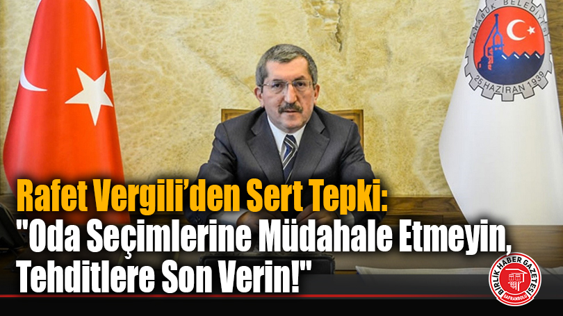 Rafet Vergili’den Sert Tepki: “Oda Seçimlerine Müdahale Etmeyin, Tehditlere Son Verin!”