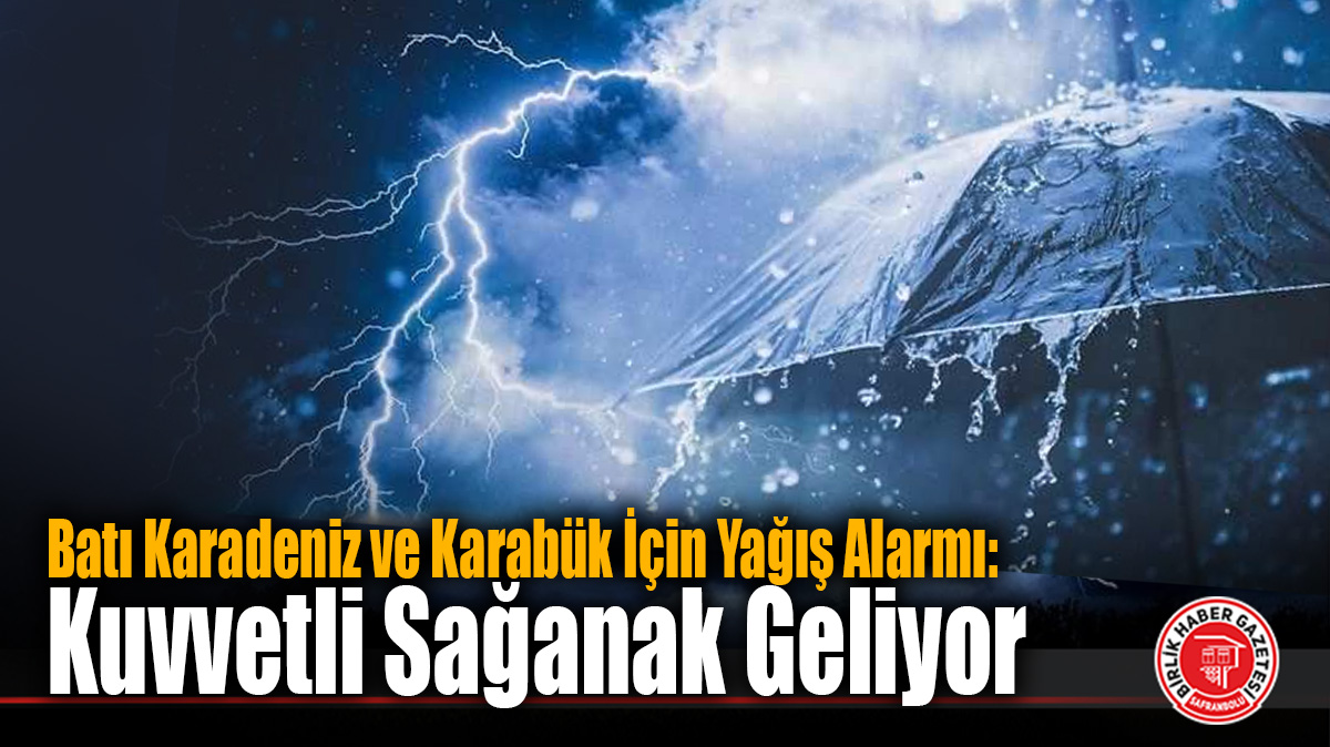 Karabük Ve Batı Karadeniz İçin Meteorolojik Uyarı: Kuvvetli Sağanak Yağış Bekleniyor
