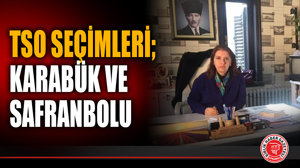 TSO SEÇİMLERİ; KARABÜK VE SAFRANBOLU