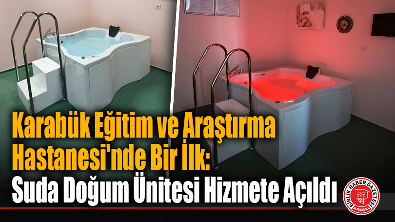 Karabük Eğitim ve Araştırma Hastanesi’nde Bir İlk: Suda Doğum Ünitesi Hizmete Açıldı