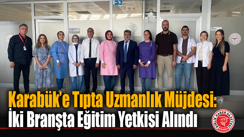 Karabük’e Tıpta Uzmanlık Müjdesi: İki Branşta Eğitim Yetkisi Alındı