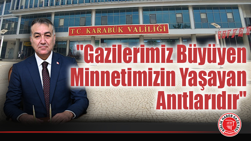 “Gazilerimiz Büyüyen Minnetimizin Yaşayan Anıtlarıdır”