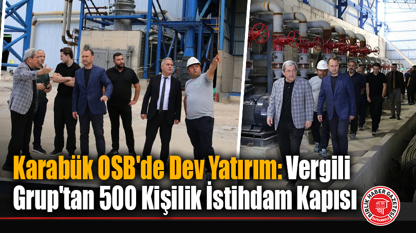 Karabük OSB’de Dev Yatırım: Vergili Grup’tan 500 Kişilik İstihdam Kapısı