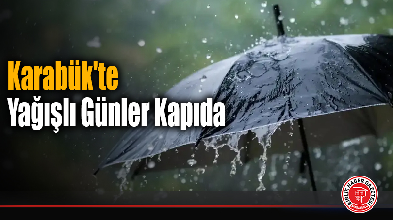 Karabük’te Yağışlı Günler Kapıda