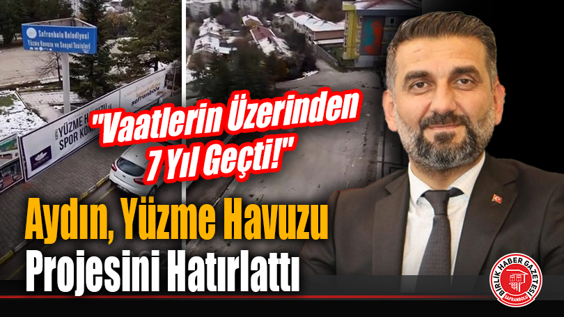 AK Parti Safranbolu İlçe Başkanı Yasin Aydın’dan Yüzme Havuzu Tepkisi: “Vaatlerin Üzerinden 7 Yıl Geçti!”