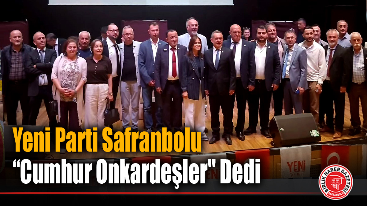 Yeni Parti Safranbolu “Cumhur Onkardeşler” Dedi