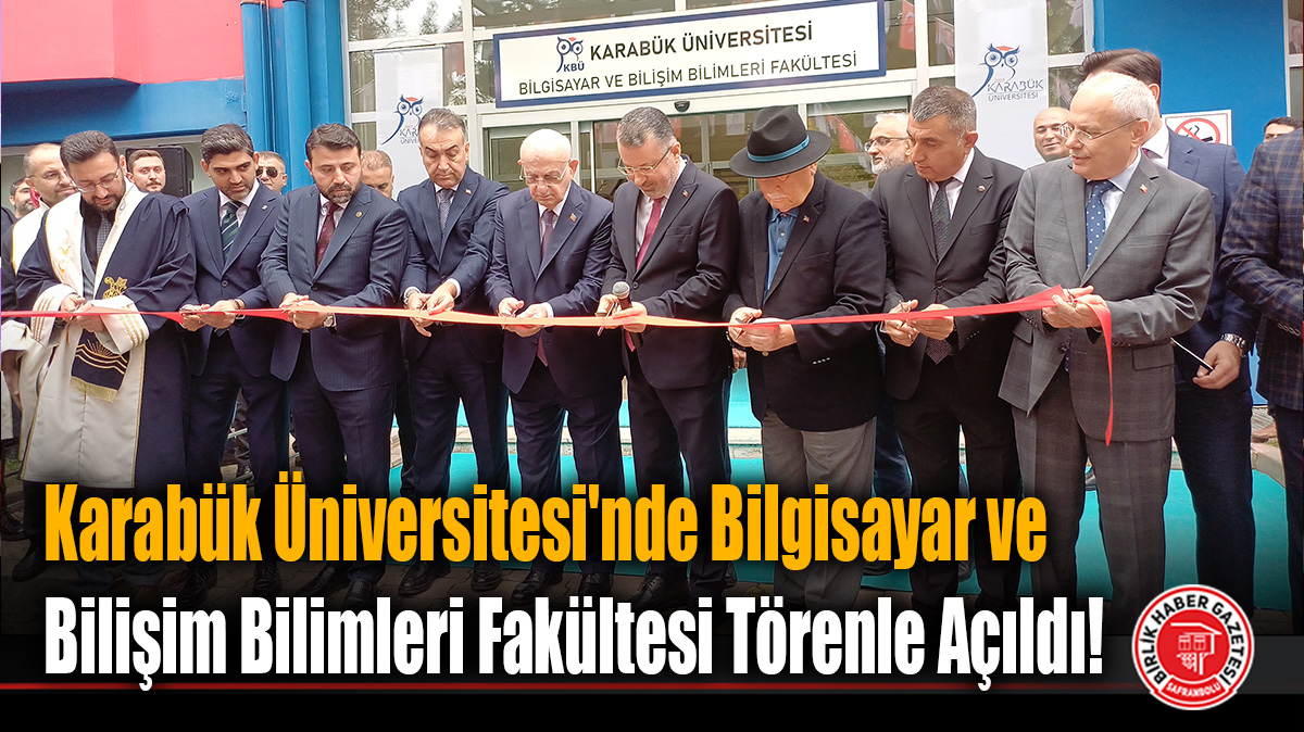Karabük Üniversitesi’nde Bilgisayar ve Bilişim Bilimleri Fakültesi Törenle Açıldı!