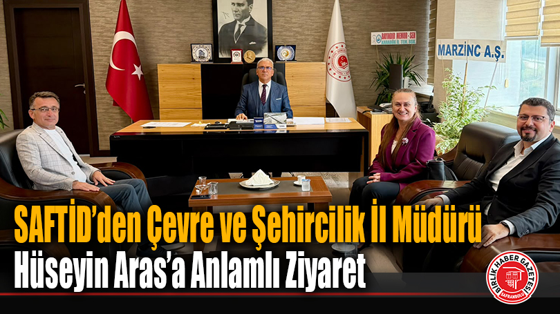 SAFTİD’den Çevre ve Şehircilik İl Müdürü Hüseyin Aras’a Anlamlı Ziyaret
