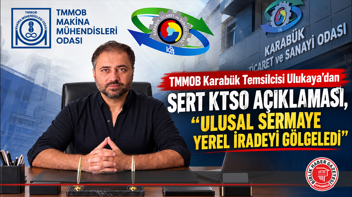 TMMOB Karabük Temsilcisi Ulukaya’dan Sert KTSO Açıklaması, “Ulusal Sermaye Yerel İradeyi Gölgeledi”