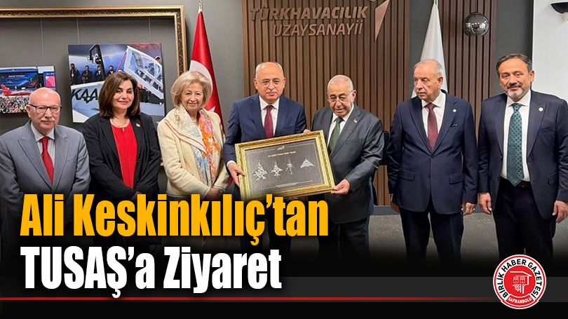 Ali Keskinkılıç’tan TUSAŞ’a Ziyaret
