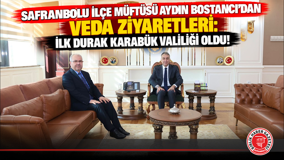 Safranbolu İlçe Müftüsü Aydın Bostancı’dan Veda Ziyaretleri: İlk Durak Karabük Valiliği Oldu!