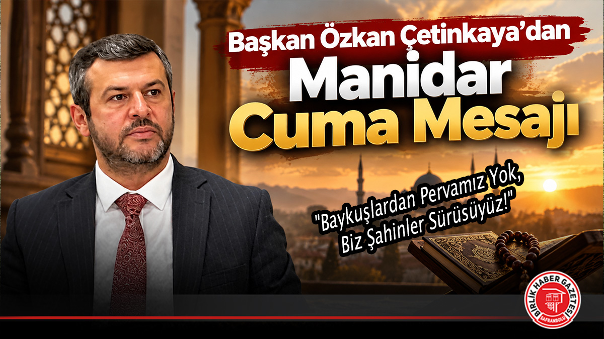 Başkan Özkan Çetinkaya’dan Manidar Cuma Mesajı: “Baykuşlardan Pervamız Yok, Biz Şahinler Sürüsüyüz!”