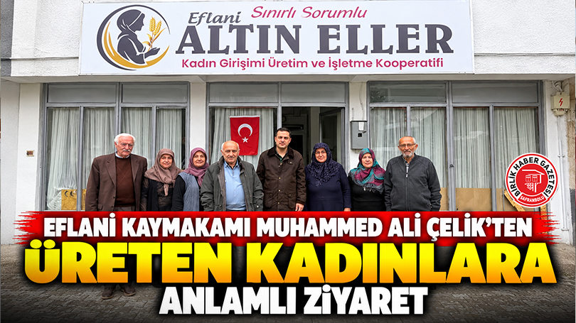 Eflani Kaymakamı Muhammed Ali Çelik’ten Üreten Kadınlara Anlamlı Ziyaret