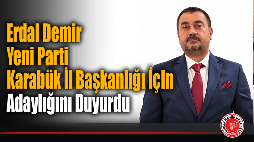 Yeni Parti Karabük İl Başkanlığı İçin Adaylığını Duyurdu