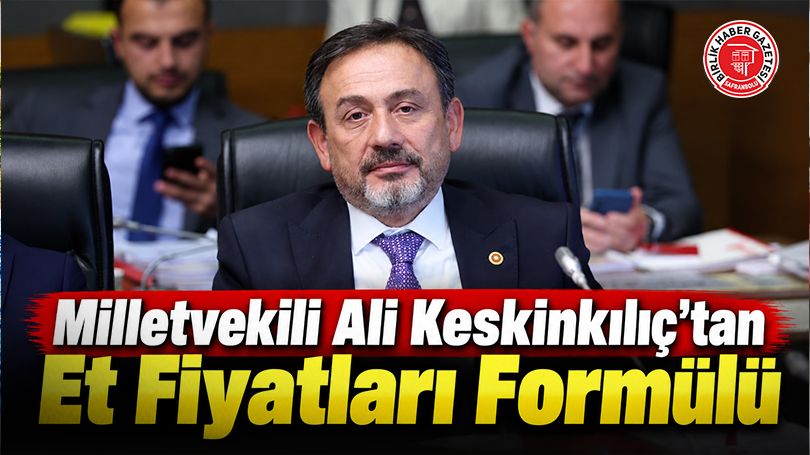 Milletvekili Ali Keskinkılıç’tan Et Fiyatları Formülü