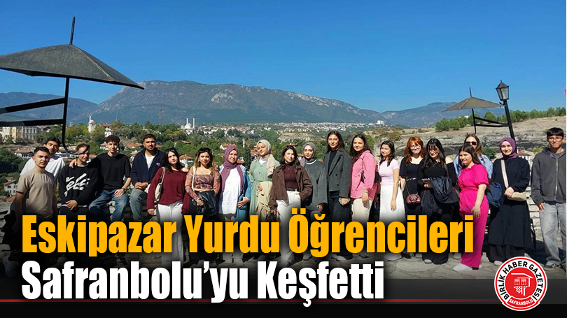 Eskipazar Yurdu Öğrencileri Safranbolu’yu Keşfetti