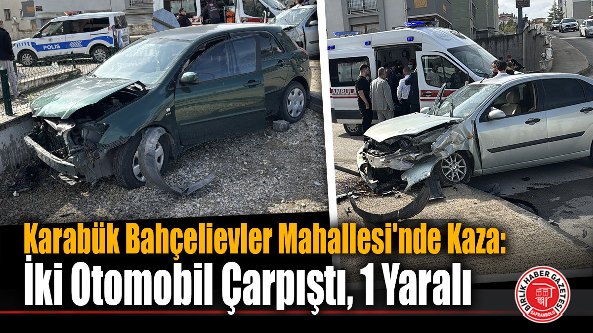 Karabük Bahçelievler Mahallesi’nde Kaza: İki Otomobil Çarpıştı, 1 Yaralı