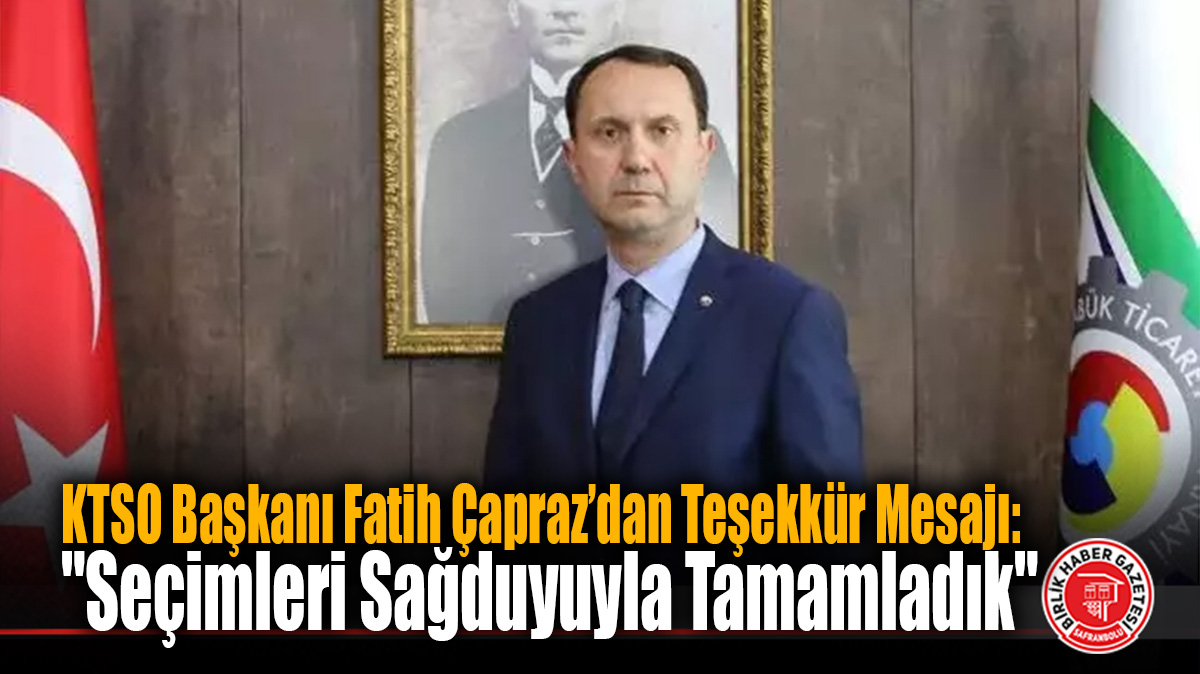 KTSO Başkanı Fatih Çapraz’dan Teşekkür Mesajı: “Seçimleri Sağduyuyla Tamamladık”
