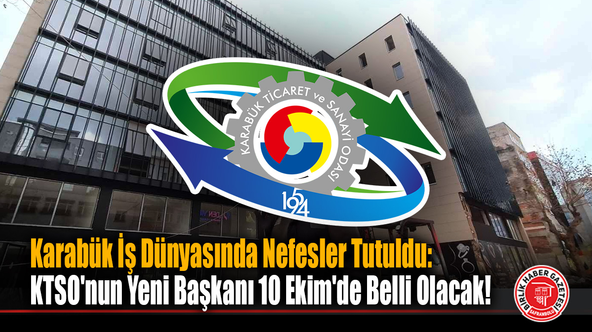 Karabük İş Dünyasında Nefesler Tutuldu: KTSO’nun Yeni Başkanı 10 Ekim’de Belli Olacak!