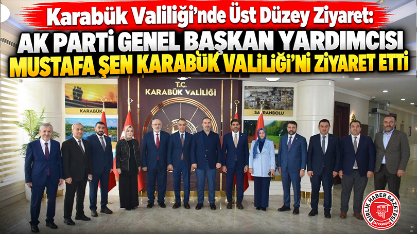 AK Parti Genel Başkan Yardımcısı Mustafa Şen Karabük Valiliği’ni Ziyaret Etti