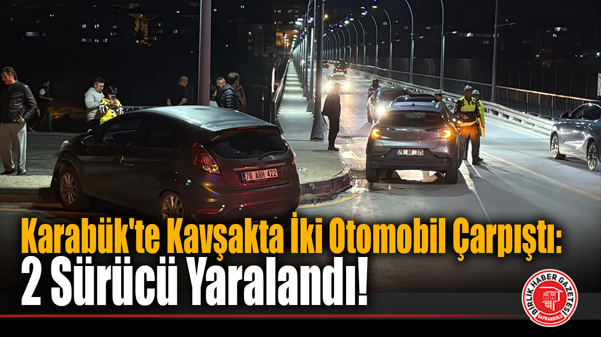 Karabük’te Kavşakta İki Otomobil Çarpıştı: 2 Sürücü Yaralandı!