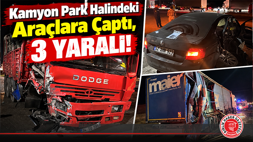 Kamyon Park Halindeki Araçlara Çaptı, 3 Yaralı!