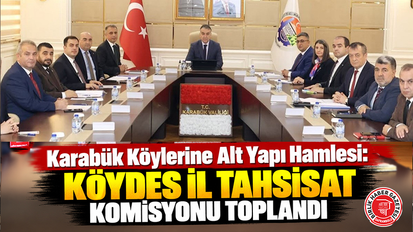 Karabük Köylerine Alt Yapı Hamlesi: KÖYDES İl Tahsisat Komisyonu Toplandı