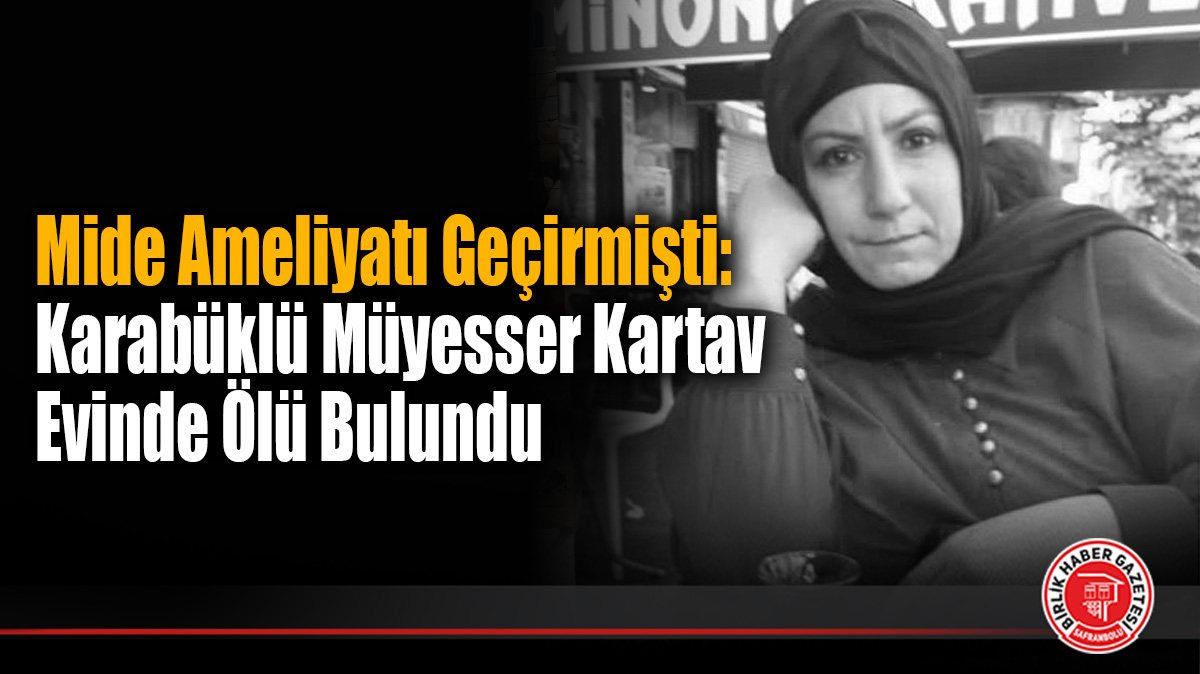 Mide Ameliyatı Olduktan Sonra Evinde Ölü Bulunan Karabüklü Müyesser Kartav Safranbolu’da Toprağa Verildi!