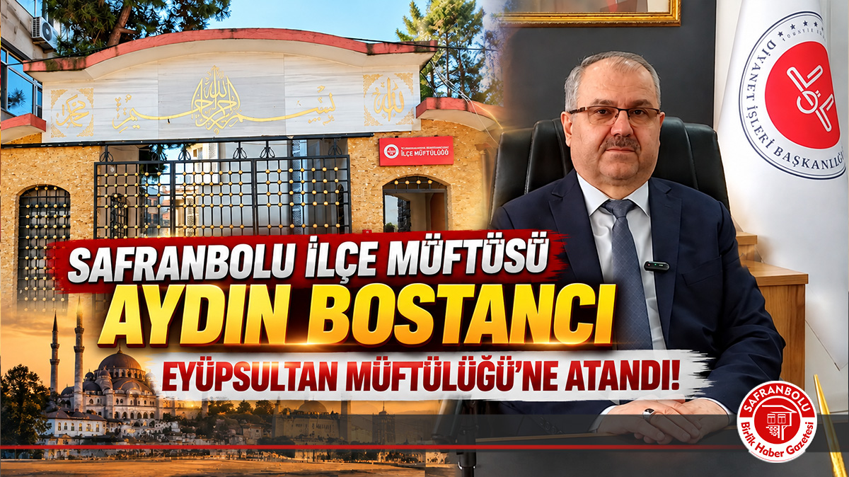 Safranbolu İlçe Müftüsü Aydın Bostancı Eyüpsultan Müftülüğü’ne Atandı!