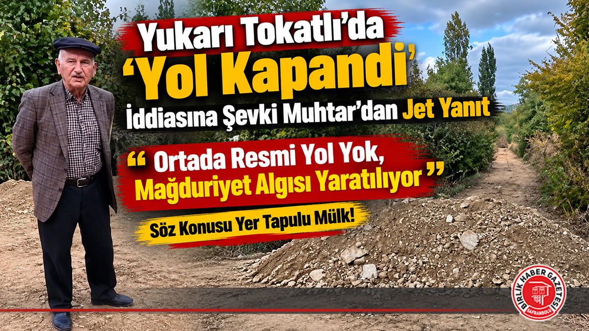 Yukarı Tokatlı’daki “Yol Kapandı” İddiasına Şevki Muhtar’dan Jet Yanıt: “Ortada Resmi Yol Yok, Mağduriyet Algısı Yaratılıyor!”