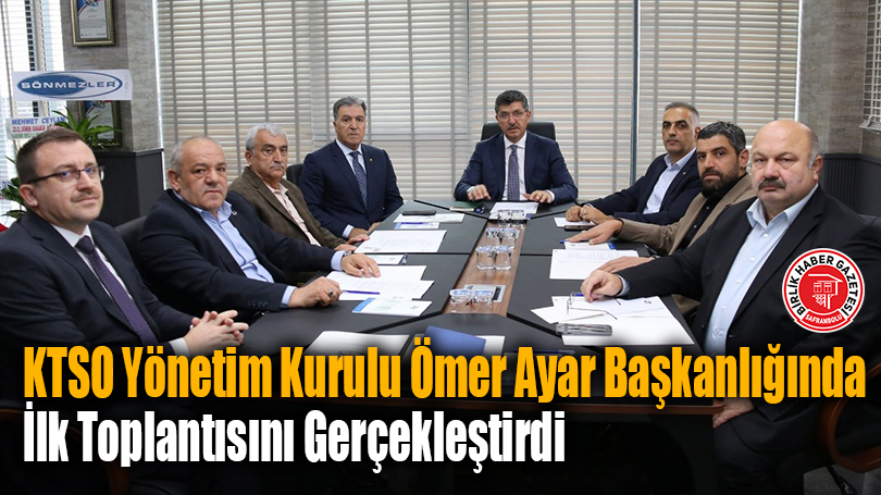 KTSO Yönetim Kurulu Ömer Ayar Başkanlığında İlk Toplantısını Gerçekleştirdi
