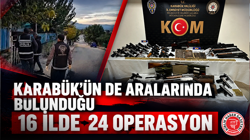 Karabük’ün de Aralarında Bulunduğu 16 İlde 24 Operasyon