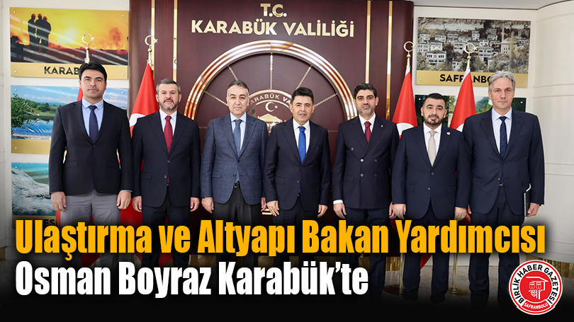 Ulaştırma ve Altyapı Bakan Yardımcısı Osman Boyraz Karabük’te