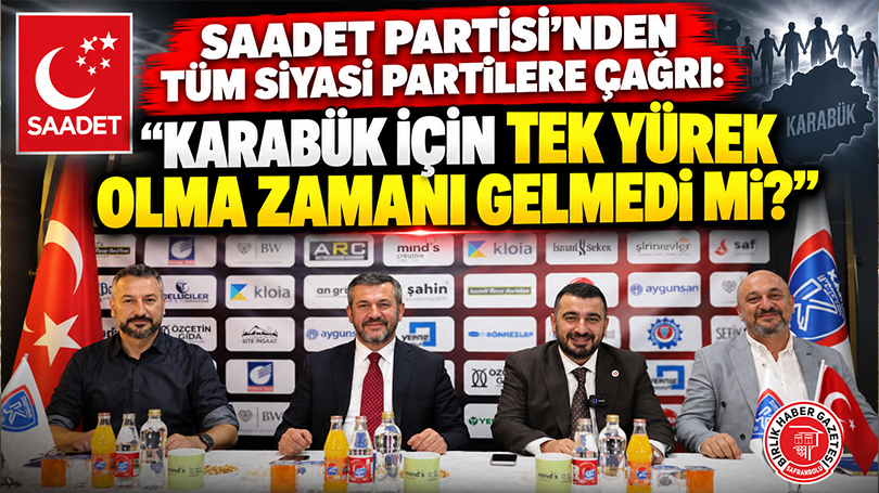 Saadet Partisi’nden Tüm Siyasi Partilere Çağrı: “Karabük İçin Tek Yürek Olma Zamanı Gelmedi mi?”