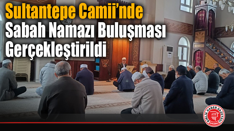 Sultantepe Camii’nde Sabah Namazı Buluşması Gerçekleştirildi