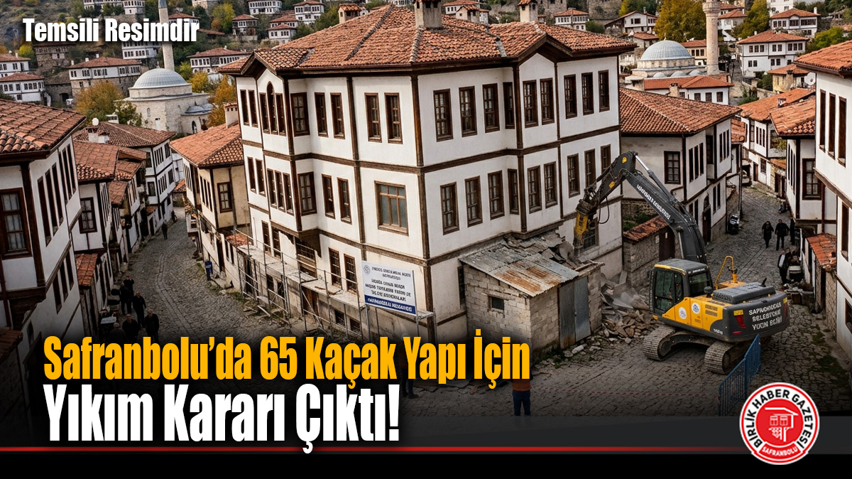 Safranbolu’da Kaçak 65 Yapı İçin Yıkım Kararı Çıktı!