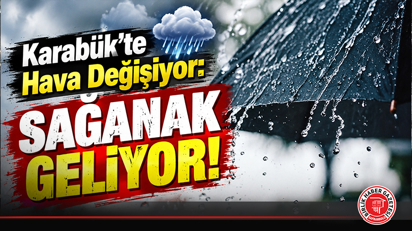 Karabük’te Hava Değişiyor: Sağanak Geliyor!