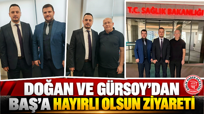 Doğan ve Gürsoy’dan Baş’a Hayırlı Olsun Ziyareti