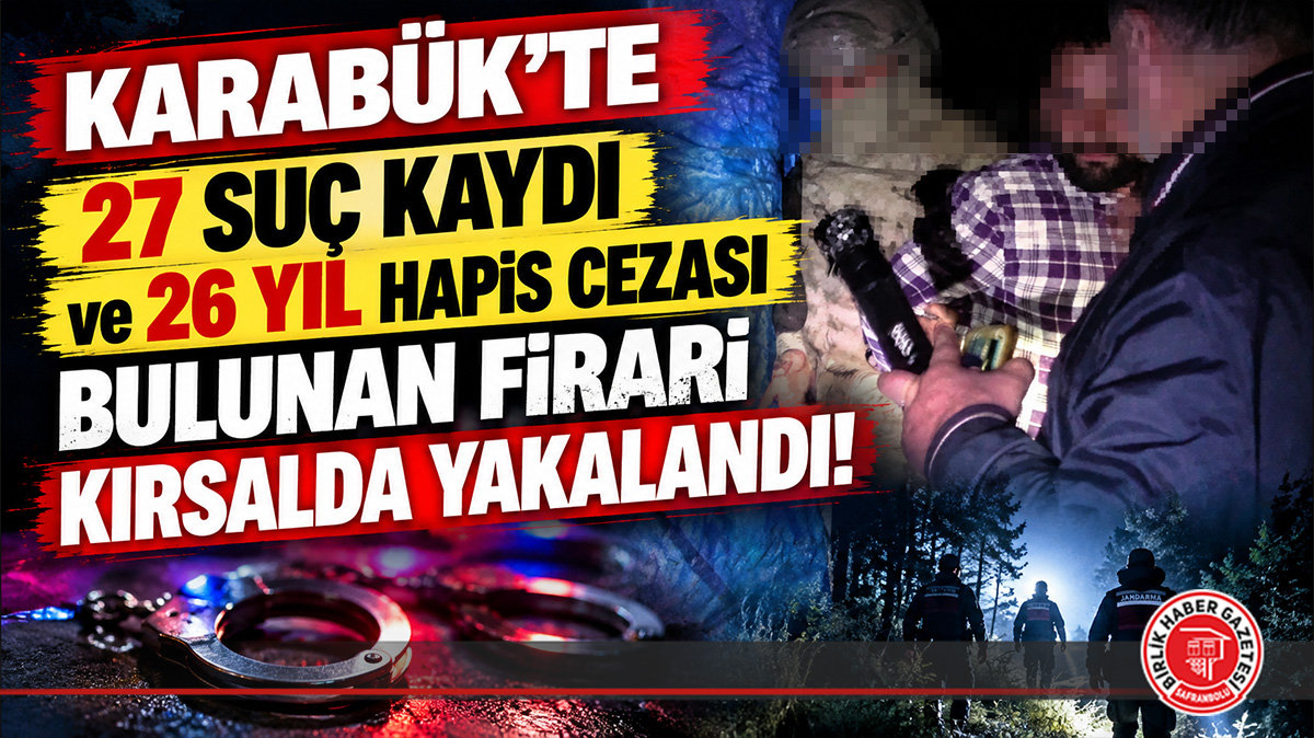 Karabük’te 27 Suç Kaydı ve 26 Yıl Hapis Cezası Bulunan Firari Kırsalda Yakalandı!