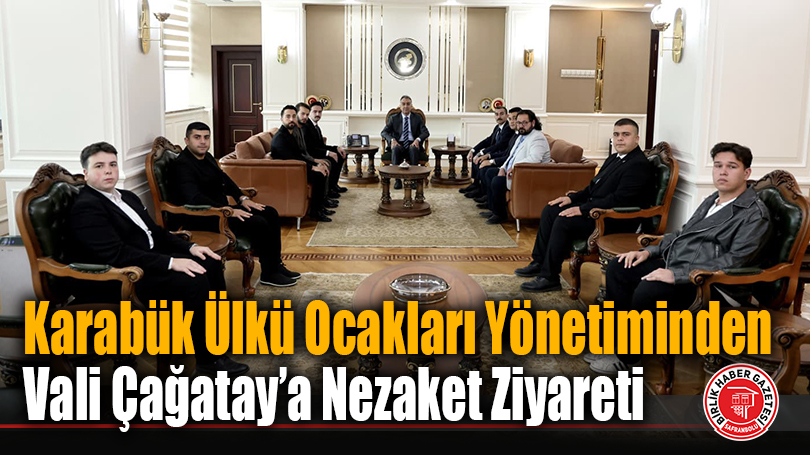 Karabük Ülkü Ocakları Yönetiminden Vali Çağatay’a Nezaket Ziyareti