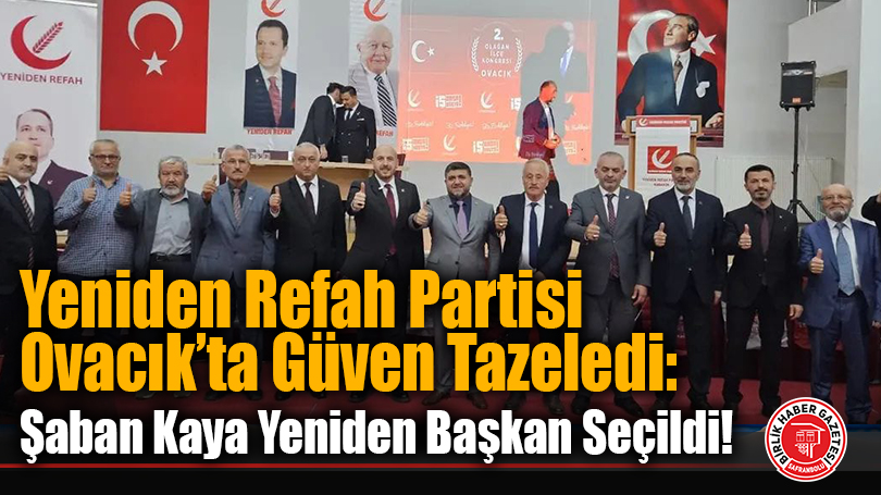 Yeniden Refah Partisi Ovacık’ta Güven Tazeledi: Şaban Kaya Yeniden Başkan Seçildi!