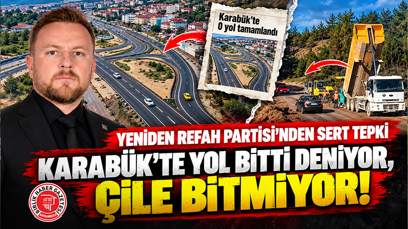 Yeniden Refah Partisi’nden Sert Tepki: “Karabük’te Yol Bitti Deniyor, Çile Bitmiyor!”