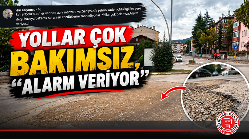 “Yollar çok bakımsız, alarm veriyor”