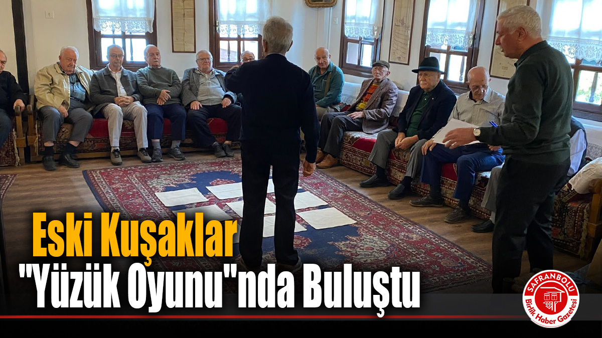 Safranbolu’da Unutulmaya Yüz Tutan Gelenek Yaşatıldı: Eski Kuşaklar Ali Sezer Evi’nde “Yüzük Oyunu” İçin Bir Araya Geldi!